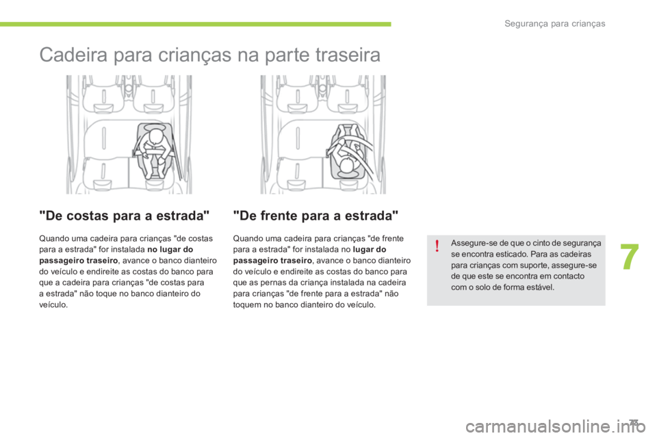 CITROEN C-ZERO 2016 Manual do condutor (in Portuguese) 73
C-zero_pt_Chap07_securite-enfants_ed01-2014
Cadeira para crianças na parte traseira
"De costas para a estrada"
Quando uma cadeira para crianças "de costas
para a estrada" for ins CITROEN C-ZERO 2016 Manual do condutor (in Portuguese) 73
C-zero_pt_Chap07_securite-enfants_ed01-2014
Cadeira para crianças na parte traseira
"De costas para a estrada"
Quando uma cadeira para crianças "de costas
para a estrada" for ins