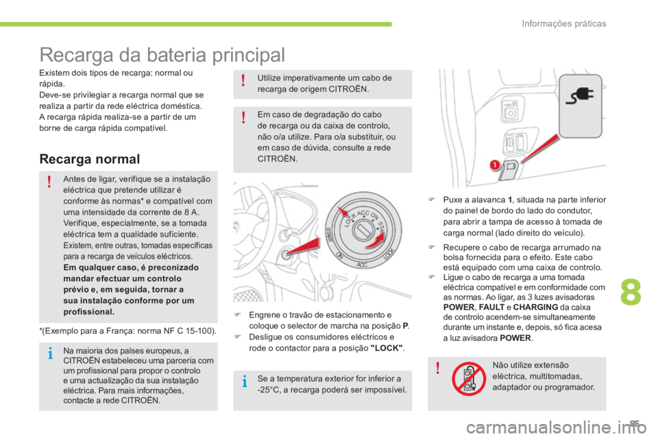 CITROEN C-ZERO 2016 Manual do condutor (in Portuguese) 85
C-zero_pt_Chap08_info-pratiques_ed01-2014
recarga da bateria principal
F Puxe a alavanca 1 , situada na parte inferior
do painel de bordo do lado do condutor,
para abrir a tampa de acesso à tom CITROEN C-ZERO 2016 Manual do condutor (in Portuguese) 85
C-zero_pt_Chap08_info-pratiques_ed01-2014
recarga da bateria principal
F Puxe a alavanca 1 , situada na parte inferior
do painel de bordo do lado do condutor,
para abrir a tampa de acesso à tom