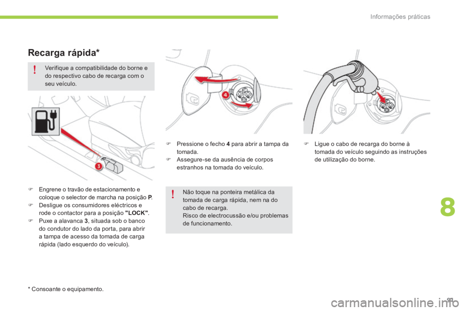 CITROEN C-ZERO 2016 Manual do condutor (in Portuguese) 91
C-zero_pt_Chap08_info-pratiques_ed01-2014
Verifique a compatibilidade do borne e
do respectivo cabo de recarga com o
seu veículo.F Pressione o fecho 4 para abrir a tampa da
tomada.
F a ssegure CITROEN C-ZERO 2016 Manual do condutor (in Portuguese) 91
C-zero_pt_Chap08_info-pratiques_ed01-2014
Verifique a compatibilidade do borne e
do respectivo cabo de recarga com o
seu veículo.F Pressione o fecho 4 para abrir a tampa da
tomada.
F a ssegure