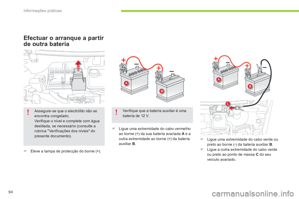 CITROEN C-ZERO 2016 Manual do condutor (in Portuguese) 94
C-zero_pt_Chap08_info-pratiques_ed01-2014
F eleve a tampa de protecção do borne (+). F l
igue uma extremidade do cabo vermelho
ao borne (+) da sua bateria avariada A e a
outra extremidade ao CITROEN C-ZERO 2016 Manual do condutor (in Portuguese) 94
C-zero_pt_Chap08_info-pratiques_ed01-2014
F eleve a tampa de protecção do borne (+). F l
igue uma extremidade do cabo vermelho
ao borne (+) da sua bateria avariada A e a
outra extremidade ao