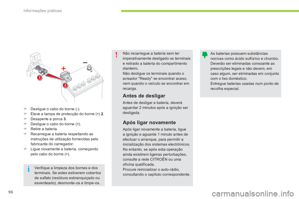 CITROEN C-ZERO 2016 Manual do condutor (in Portuguese) 96
C-zero_pt_Chap08_info-pratiques_ed01-2014
não recarregue a bateria sem ter
imperativamente desligado os terminais
e retirado a bateria do compartimento
dianteiro.
n ão desligue os terminais qu CITROEN C-ZERO 2016 Manual do condutor (in Portuguese) 96
C-zero_pt_Chap08_info-pratiques_ed01-2014
não recarregue a bateria sem ter
imperativamente desligado os terminais
e retirado a bateria do compartimento
dianteiro.
n ão desligue os terminais qu