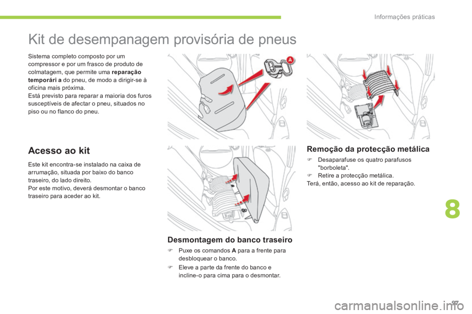 CITROEN C-ZERO 2016 Manual do condutor (in Portuguese) 97
C-zero_pt_Chap08_info-pratiques_ed01-2014
este kit encontra-se instalado na caixa de
arrumação, situada por baixo do banco
traseiro, do lado direito.
Por este motivo, deverá desmontar o banco CITROEN C-ZERO 2016 Manual do condutor (in Portuguese) 97
C-zero_pt_Chap08_info-pratiques_ed01-2014
este kit encontra-se instalado na caixa de
arrumação, situada por baixo do banco
traseiro, do lado direito.
Por este motivo, deverá desmontar o banco
