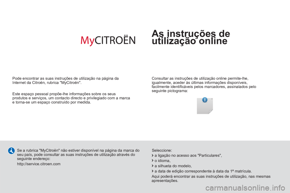 CITROEN C-ZERO 2014 Manual do condutor (in Portuguese) As instruções de
utilização online
çç
Consultar as instruções de utilização online permite-lhe,
igualmente, aceder às últimas informações disponíveis,
facilmente identifi cáve CITROEN C-ZERO 2014 Manual do condutor (in Portuguese) As instruções de
utilização online
çç
Consultar as instruções de utilização online permite-lhe,
igualmente, aceder às últimas informações disponíveis,
facilmente identifi cáve