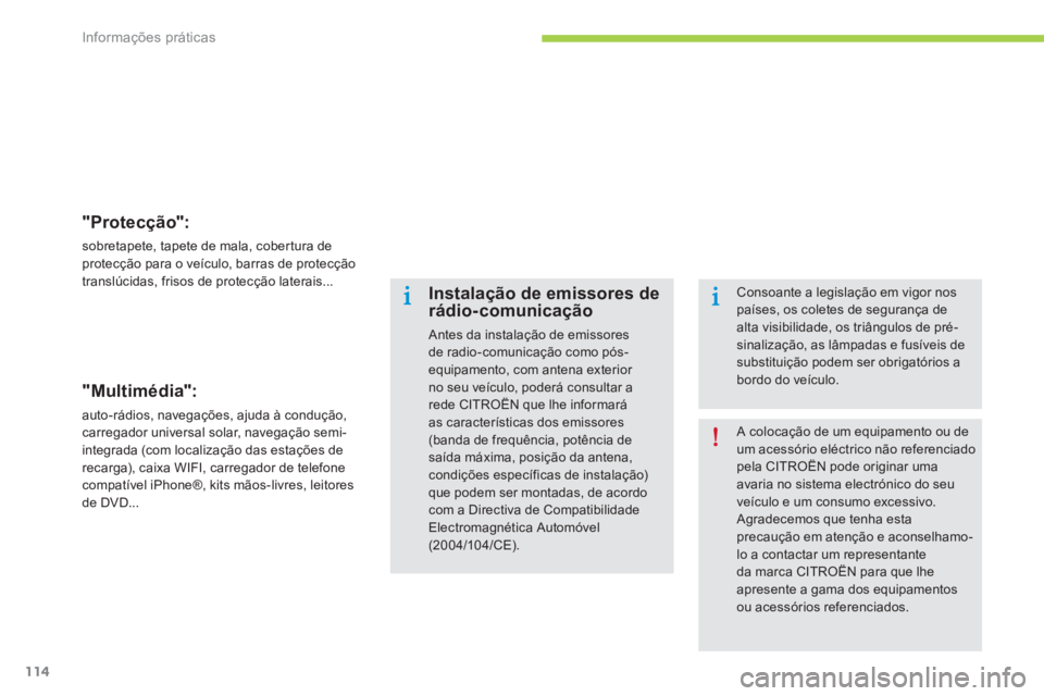 CITROEN C-ZERO 2014  Manual do condutor (in Portuguese) Informações práticas
114
"Protecção": 
sobretapete, tapete de mala, cobertura de protecção para o veículo, barras de protecção
translúcidas, frisos de protecção laterais...  
"Multimédia