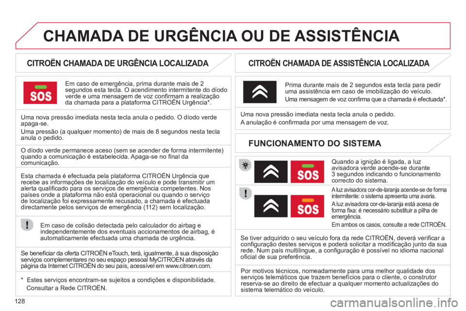 CITROEN C-ZERO 2014 Manual do condutor (in Portuguese) 128
CHAMADA DE URGÊNCIA OU DE ASSISTÊNCIA
CITROËN CHAMADA DE URGÊNCIA LOCALIZADA
Em caso de emergência, prima durante mais de 2
segundos esta tecla. O acendimento intermiten CITROEN C-ZERO 2014 Manual do condutor (in Portuguese) 128
CHAMADA DE URGÊNCIA OU DE ASSISTÊNCIA
CITROËN CHAMADA DE URGÊNCIA LOCALIZADA
Em caso de emergência, prima durante mais de 2
segundos esta tecla. O acendimento intermiten