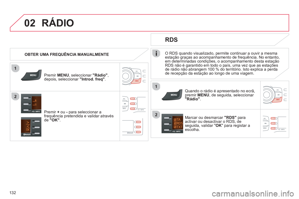 CITROEN C-ZERO 2014  Manual do condutor (in Portuguese) 02
132
O RDS quando visualizado, permite continuar a ouvir a mesma
estação graças ao acompanhamento de frequência. No entanto, 
em determinadas condições, o acompanhamento desta estação RDS n