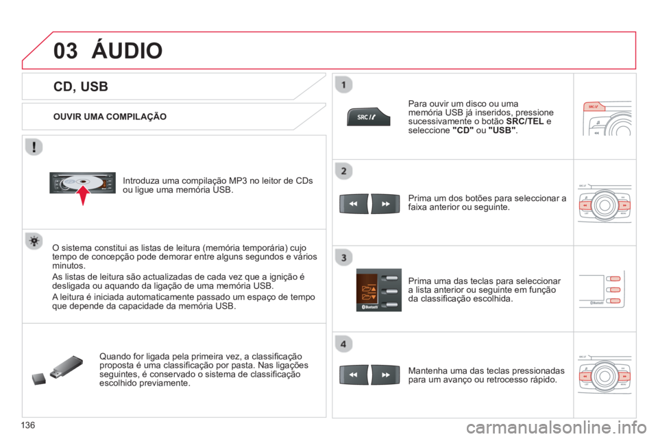 CITROEN C-ZERO 2014 Manual do condutor (in Portuguese) 03
136
CD, USB
ÁUDIO
OUVIR UMA COMPILAÇÃO
Introduza uma compilação MP3 no leitor de CDs
ou ligue uma memória USB.
O sistema constitui as listas de leitura (mem CITROEN C-ZERO 2014 Manual do condutor (in Portuguese) 03
136
CD, USB
ÁUDIO
OUVIR UMA COMPILAÇÃO
Introduza uma compilação MP3 no leitor de CDs
ou ligue uma memória USB.
O sistema constitui as listas de leitura (mem