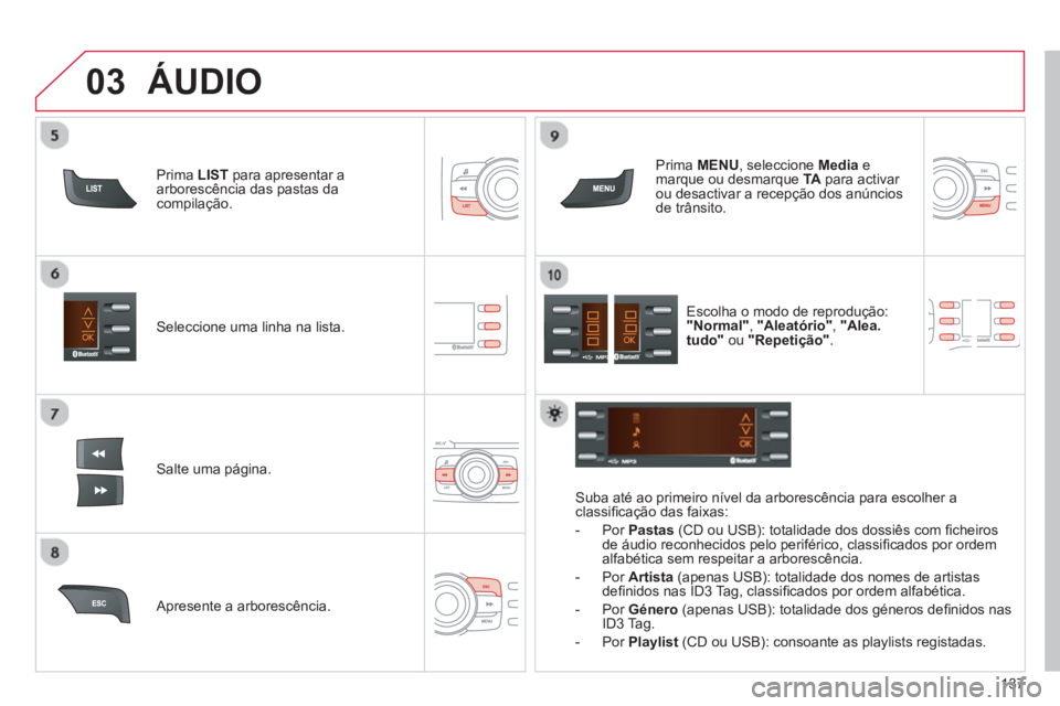 CITROEN C-ZERO 2014  Manual do condutor (in Portuguese) 03
137
Seleccione uma linha na lista.  
Salte uma pá
gina.   
Prim
a MENU, seleccione  Mediaemarque ou desmarque  TApara activar ou desactivar a recepção dos anúnciosde trânsito.  
   
A
presente