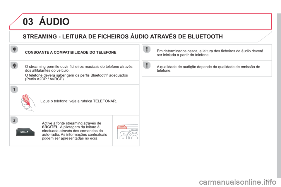 CITROEN C-ZERO 2014  Manual do condutor (in Portuguese) 03
139
ÁUDIO 
   
 
 
 
 
 
STREAMING - LEITURA DE FICHEIROS ÁUDIO ATRAVÉS DE BLUETOOTH 
CONSOANTE A COMPATIBILIDADE DO TELEFONE  
Li
gue o telefone: veja a rubrica TELEFONAR.  
O streaming permite