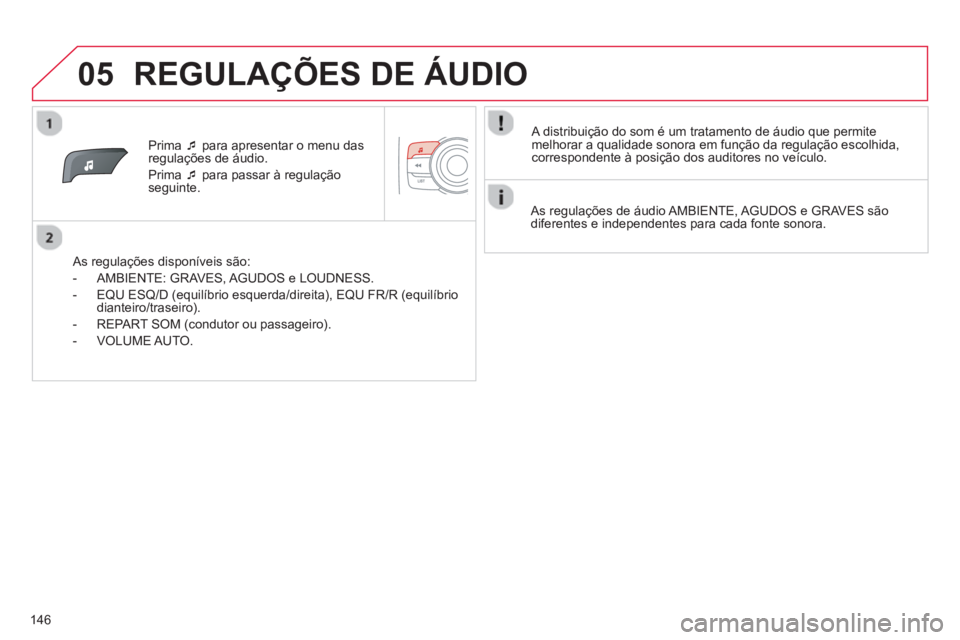 CITROEN C-ZERO 2014  Manual do condutor (in Portuguese) 05
146
Prima  �‘para apresentar o menu das
regulações de áudio. 
Prim
a  �‘para passar à regulação
seguinte.
   
As regulações disponíveis são: 
   
 
-  AMBIENTE: 
GRAVES, AGUDOS e LOUD