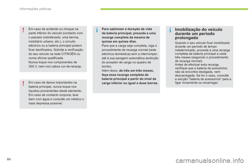 CITROEN C-ZERO 2014  Manual do condutor (in Portuguese) Informações práticas
86
Para optimizar a duração de vidada bateria principal, proceda a uma recarga completa da mesma de quinze em quinze dias.Para que a carga seja completa, siga oprocedimento d