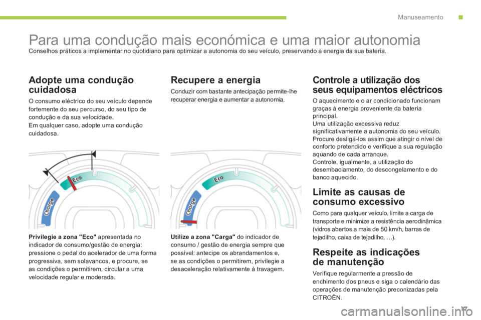 CITROEN C-ZERO 2014  Manual do condutor (in Portuguese) .Manuseamento
17
   
 
 
 
 
Para uma condução mais económica e uma maior autonomia  Conselhos práticos a implementar no quotidiano para optimizar a autonomia do seu veículo, preser vando a energ