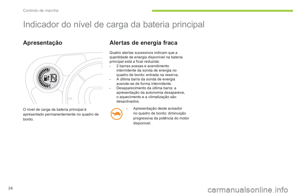 CITROEN C-ZERO 2014 Manual do condutor (in Portuguese) Controlo de marcha
26
Indicador do nível de carga da bateria principal
Apresentação
Quatro aler tas sucessivos indicam que a quantidade de energia disponível na bateria principal está a fica CITROEN C-ZERO 2014 Manual do condutor (in Portuguese) Controlo de marcha
26
Indicador do nível de carga da bateria principal
Apresentação
Quatro aler tas sucessivos indicam que a quantidade de energia disponível na bateria principal está a fica