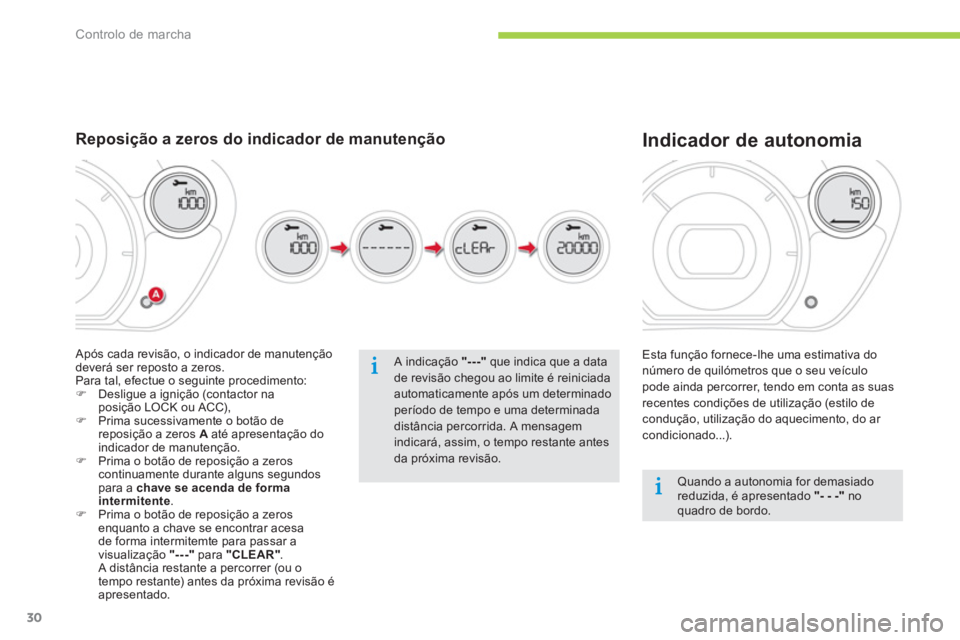 CITROEN C-ZERO 2014  Manual do condutor (in Portuguese) Controlo de marcha
30
  Esta função fornece-lhe uma estimativa donúmero de quilómetros que o seu veículopode ainda percorrer, tendo em conta as suas
recentes condições de utilização (estilo d