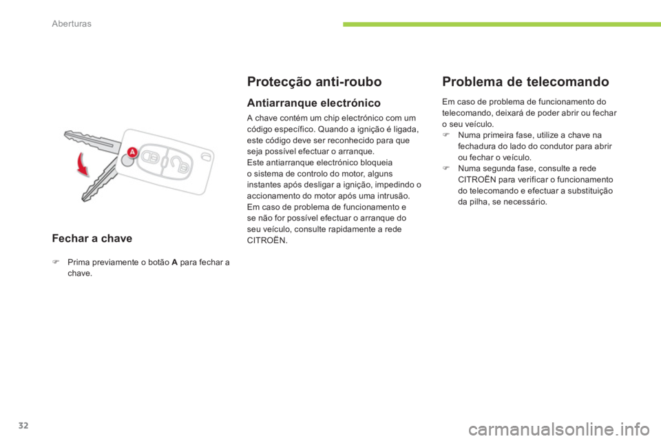 CITROEN C-ZERO 2014  Manual do condutor (in Portuguese) Aberturas
32
Fechar a chave 
Protecção anti-roubo 
�)Prima previamente o botão Apara fechar a chave.
   
Antiarranque electrónico
 
A chave contém um chip electrónico com um código específico.