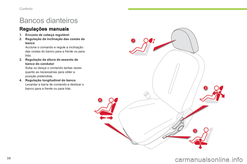 CITROEN C-ZERO 2014  Manual do condutor (in Portuguese) Conforto
38
   
 
 
 
 
 
 
 
 
 
 
 
 
 
Bancos dianteiros 
1.Encosto de cabeça regulável2.Regulação da inclinação das costas do 
bancoAccione o comando e regule a inclinação
das costas do ba