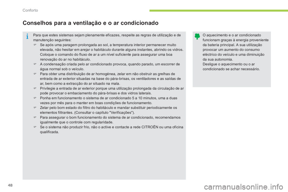 CITROEN C-ZERO 2014  Manual do condutor (in Portuguese) Conforto
48
  Para que estes sistemas sejam plenamente eficazes, respeite as regras de utilização e de manutenção seguintes:�)Se após uma paragem prolongada ao sol, a temperatura interior permane