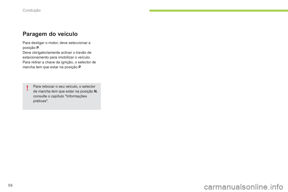 CITROEN C-ZERO 2014  Manual do condutor (in Portuguese) Condução
56
   
Para rebocar o seu veículo, o selector de marcha tem que estar na posição N , consulte o capítulo "Informaçõespráticas".
Paragem do veículo 
Para desligar o motor, deve selec