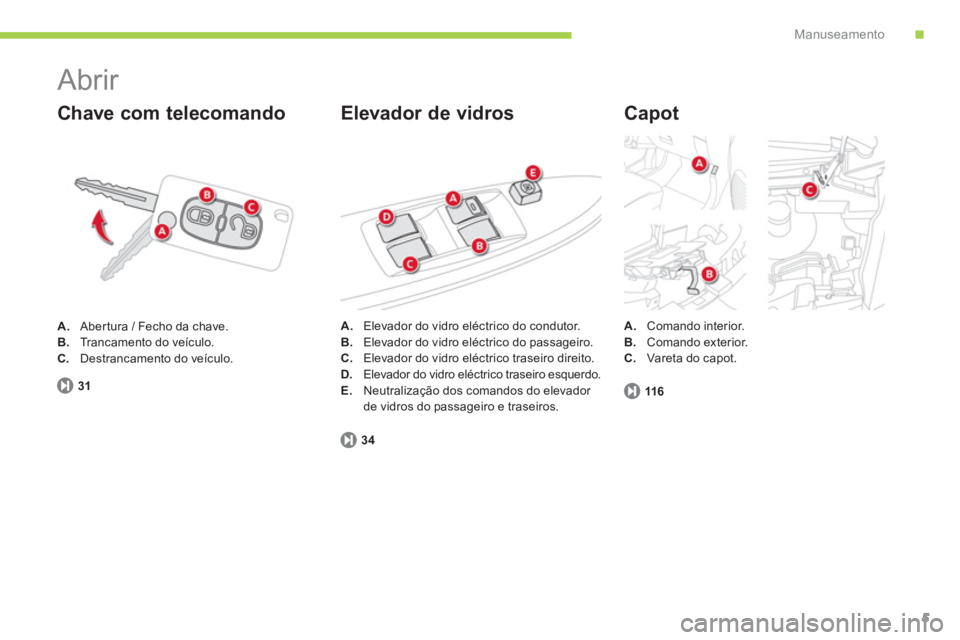 CITROEN C-ZERO 2014  Manual do condutor (in Portuguese) .Manuseamento
5
31
  Abrir 
A.Abertura / Fecho da chave. 
B.Trancamento do veículo.C.Destrancamento do veículo.  
 
 
Chave com telecomando   
Capot
116
Elevador de vidros 
A.Comando interior.
B.   
