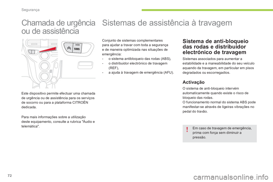 CITROEN C-ZERO 2014  Manual do condutor (in Portuguese) Segurança
72
   
 
 
 
 
 
 
 
 
 
 
 
 
 
 
 
 
Sistemas de assistência à travagem 
Sistema de anti-bloqueio 
das rodas e distribuidor 
electrónico de travagem
 Sistemas associados para aumentar 