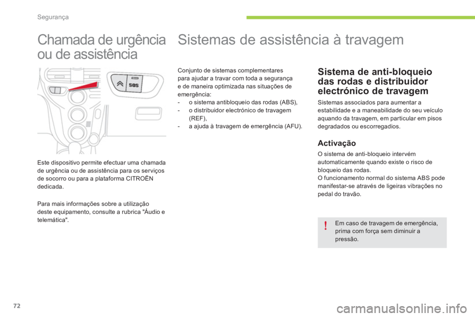 CITROEN C-ZERO 2014 Manual do condutor (in Portuguese) Segurança
72
Sistemas de assistência à travagem
Sistema de anti-bloqueio
das rodas e distribuidor
electrónico de travagem
Sistemas associados para aumentar CITROEN C-ZERO 2014 Manual do condutor (in Portuguese) Segurança
72
Sistemas de assistência à travagem
Sistema de anti-bloqueio
das rodas e distribuidor
electrónico de travagem
Sistemas associados para aumentar