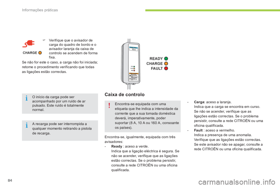 CITROEN C-ZERO 2014  Manual do condutor (in Portuguese) Informações práticas
84
Caixa de controlo
�)Ver ifique que o avisador de carga do quadro de bordo e o avisador laranja da caixa decontrolo se acendem de forma fixa.
   
O início da carga pode ser 