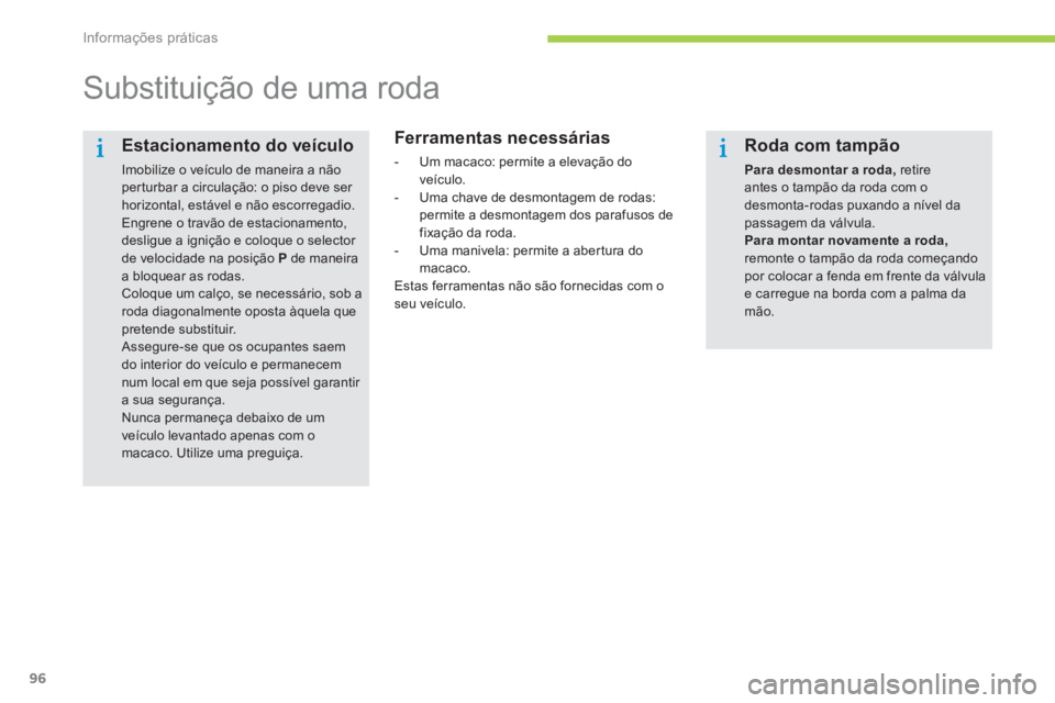 CITROEN C-ZERO 2014  Manual do condutor (in Portuguese) Informações práticas
96
   
 
 
 
 
 
 
 
 
 
 
Substituição de uma roda  
 
 
Ferramentas necessárias 
 
 
 
-   Um macaco: permite a elevação do 
v
eículo. 
   
-  Uma chave de desmontagem 