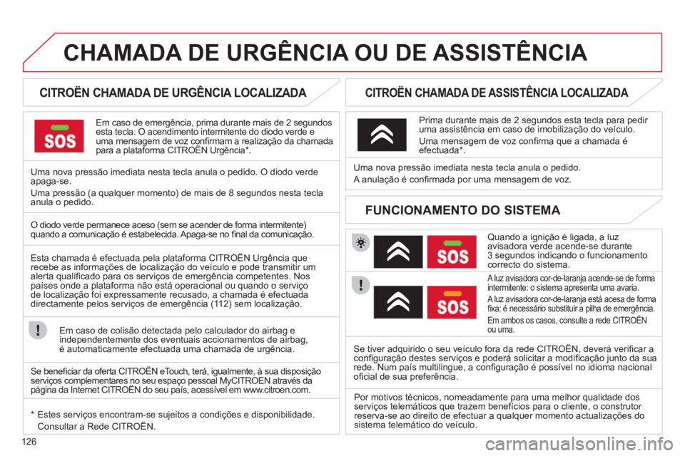 CITROEN C-ZERO 2012 Manual do condutor (in Portuguese) 126
CHAMADA DE URGÊNCIA OU DE ASSISTÊNCIA
CITROËN CHAMADA DE URGÊNCIA LOCALIZADA
Em caso de emergência, prima durante mais de 2 segundos
est CITROEN C-ZERO 2012 Manual do condutor (in Portuguese) 126
CHAMADA DE URGÊNCIA OU DE ASSISTÊNCIA
CITROËN CHAMADA DE URGÊNCIA LOCALIZADA
Em caso de emergência, prima durante mais de 2 segundos
est