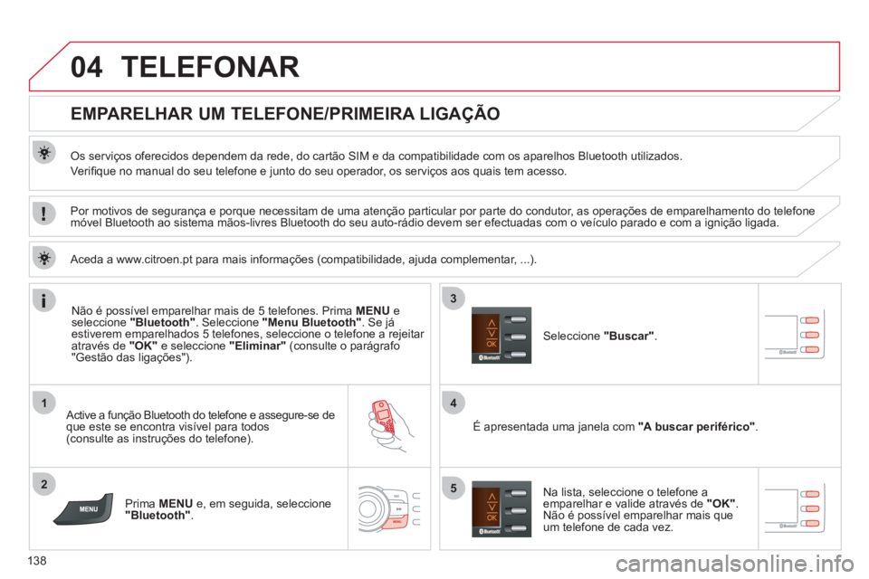 CITROEN C-ZERO 2012 Manual do condutor (in Portuguese) 04
1
2
4
3
5
138
TELEFONAR
EMPARELHAR UM TELEFONE/PRIMEIRA LIGAÇÃO
Os serviços oferecidos dependem da rede, do cartão SIM e da compatibilidade com os aparelhos Bluetoot CITROEN C-ZERO 2012 Manual do condutor (in Portuguese) 04
1
2
4
3
5
138
TELEFONAR
EMPARELHAR UM TELEFONE/PRIMEIRA LIGAÇÃO
Os serviços oferecidos dependem da rede, do cartão SIM e da compatibilidade com os aparelhos Bluetoot