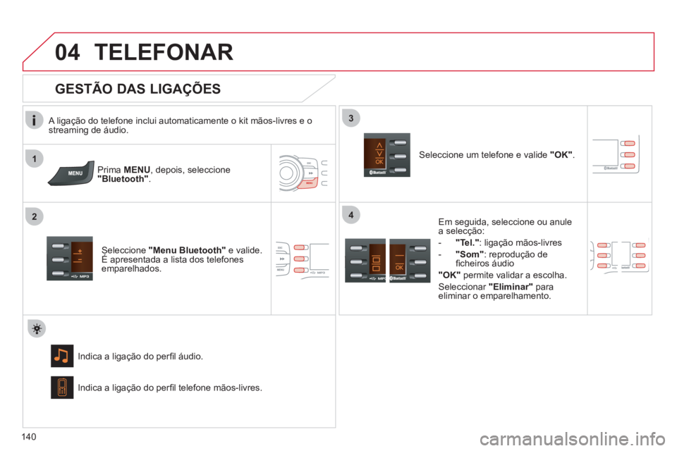 CITROEN C-ZERO 2012 Manual do condutor (in Portuguese) 1
2
3
04
4
140
TELEFONAR
A ligação do telefone inclui automaticamente o kit mãos-livres e o
streaming de áudio.
Prima MENU
, depois, seleccione
"Bluetooth"
.
Seleccione CITROEN C-ZERO 2012 Manual do condutor (in Portuguese) 1
2
3
04
4
140
TELEFONAR
A ligação do telefone inclui automaticamente o kit mãos-livres e o
streaming de áudio.
Prima MENU
, depois, seleccione
"Bluetooth"
.
Seleccione