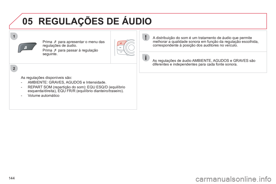 CITROEN C-ZERO 2012  Manual do condutor (in Portuguese) 1
2
05
144   
 
Prima  �‘ 
 para apresentar o menu das 
regulações de áudio. 
  Prima  �‘ 
 para passar à regulação 
seguinte.  
   
As regulações disponíveis são: 
   
 
-   AMBIENTE: G
