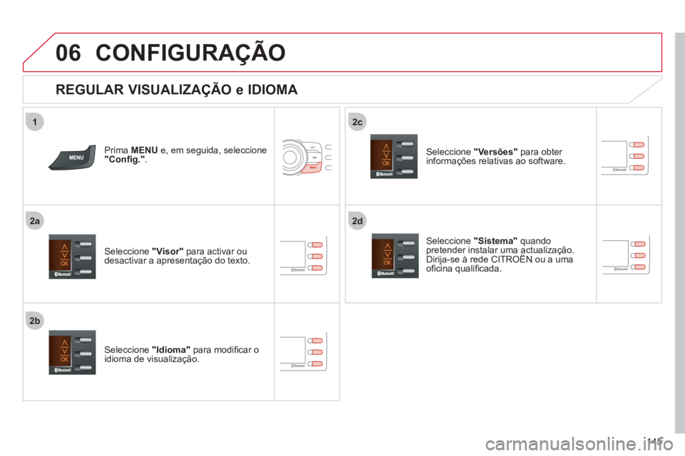 CITROEN C-ZERO 2012  Manual do condutor (in Portuguese) 2d
2b
2c
06
2a
1
145
  CONFIGURAÇÃO 
 
 
REGULAR VISUALIZAÇÃO e IDIOMA 
 
 
Seleccione  "Sistema" 
 quando 
pretender instalar uma actualização. 
Dirija-se à rede CITROËN ou a uma 
oﬁ cina q