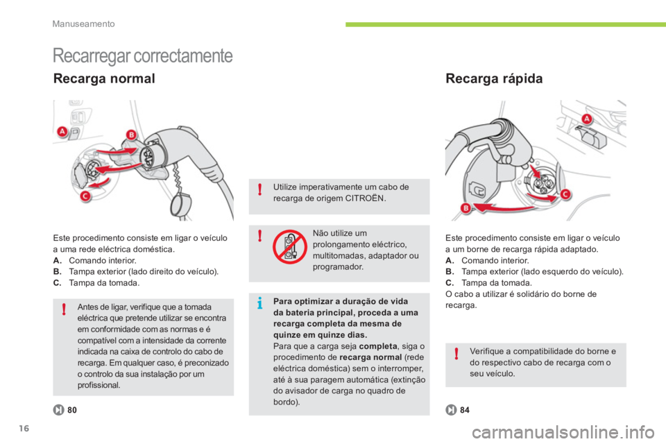 CITROEN C-ZERO 2012 Manual do condutor (in Portuguese) i!
!
!
!
Manuseamento
16
Recarregar correctamente
Este procedimento consiste em ligar o veículo
a um borne de recarga rápida adaptado.
A.
Comando interior.
B.
Tampa exterior ( CITROEN C-ZERO 2012 Manual do condutor (in Portuguese) i!
!
!
!
Manuseamento
16
Recarregar correctamente
Este procedimento consiste em ligar o veículo
a um borne de recarga rápida adaptado.
A.
Comando interior.
B.
Tampa exterior (