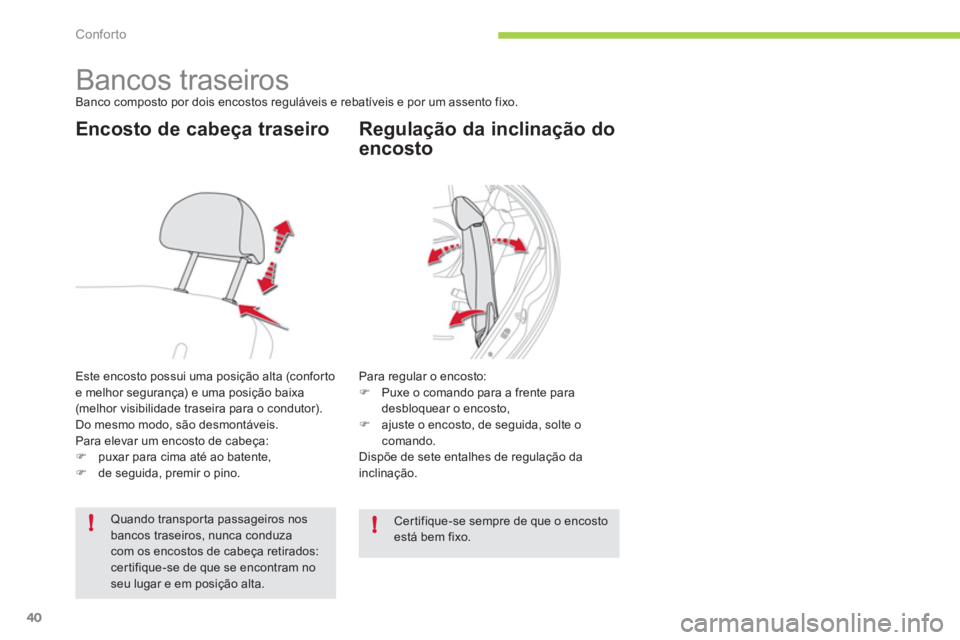 CITROEN C-ZERO 2012  Manual do condutor (in Portuguese) !!
Conforto
40
   
 
 
 
 
 
 
 
 
 
 
 
 
Bancos traseiros  
Banco composto por dois encostos reguláveis e rebatíveis e por um assento fixo. 
 
 
Encosto de cabeça traseiro 
 
Este encosto possui 