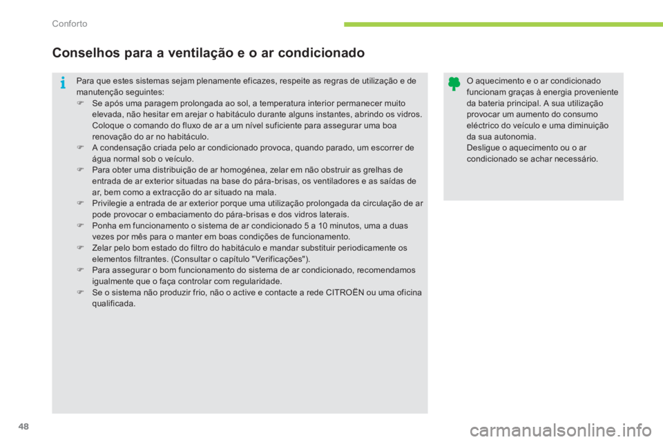 CITROEN C-ZERO 2012  Manual do condutor (in Portuguese) i
Conforto
48
  Para que estes sistemas sejam plenamente eficazes, respeite as regras de utilização e de 
manutenção seguintes: 
   
 
�) 
  Se após uma paragem prolongada ao sol, a temperatura i