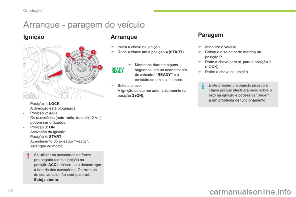 CITROEN C-ZERO 2012  Manual do condutor (in Portuguese) i
!
Condução
52
   
 
 
 
 
 
 
 
Arranque - paragem do veículo 
 
 
 
-   Posição 1:  LOCK 
   
  A direcção está bloqueada. 
   
-   Posição 2:  ACC 
   
  Os acessórios (auto-rádio, tom