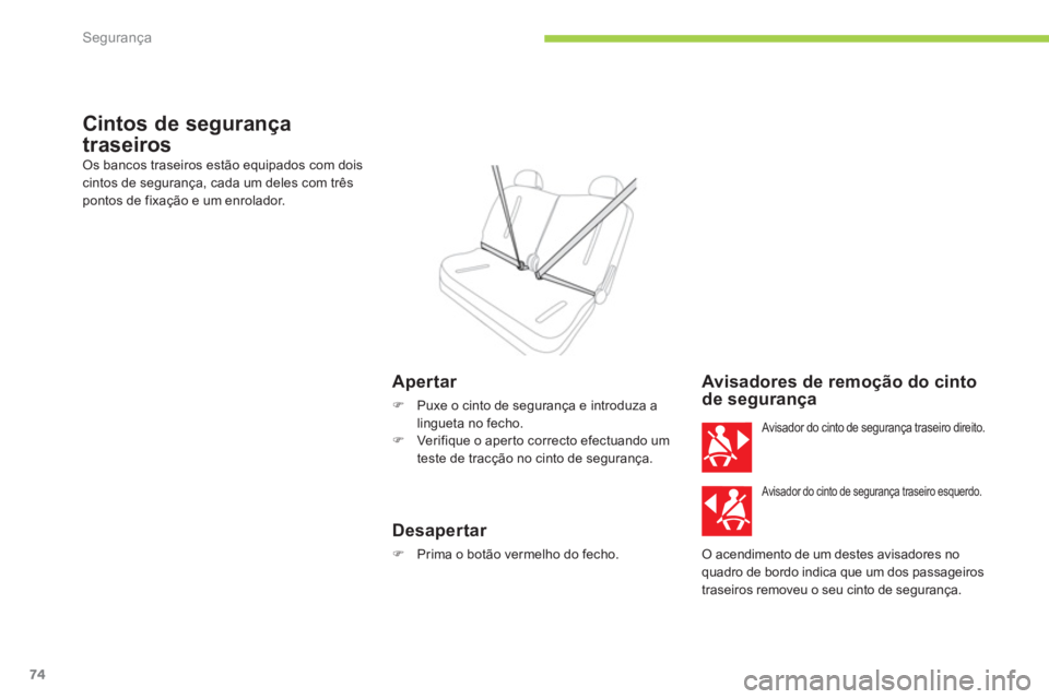 CITROEN C-ZERO 2012  Manual do condutor (in Portuguese) Segurança
74
   
 
 
 
 
Cintos de segurança 
traseiros 
  Os bancos traseiros estão equipados com dois 
cintos de segurança, cada um deles com três 
pontos de fixação e um enrolador. 
   
Aper