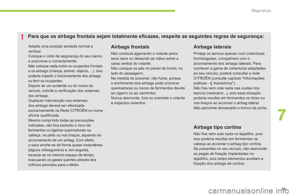 CITROEN C-ZERO 2012 Manual do condutor (in Portuguese) 7
!
Segurança
79
Adopte uma posição sentada normal e
ver tical.
Coloque o cinto de segurança do seu banco
e posicione-o correctamente.
Não coloque nada entre os ocupantes frontais
e os CITROEN C-ZERO 2012 Manual do condutor (in Portuguese) 7
!
Segurança
79
Adopte uma posição sentada normal e
ver tical.
Coloque o cinto de segurança do seu banco
e posicione-o correctamente.
Não coloque nada entre os ocupantes frontais
e os