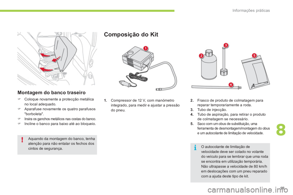 CITROEN C-ZERO 2012  Manual do condutor (in Portuguese) 8
i
!
Informações práticas
91
   
 
1. 
  Compressor de 12 V, com manómetro 
integrado, para medir e ajustar a pressão 
do pneu. 
   
Composição do Kit 
 
 
2. 
  Frasco de produto de colmatage
