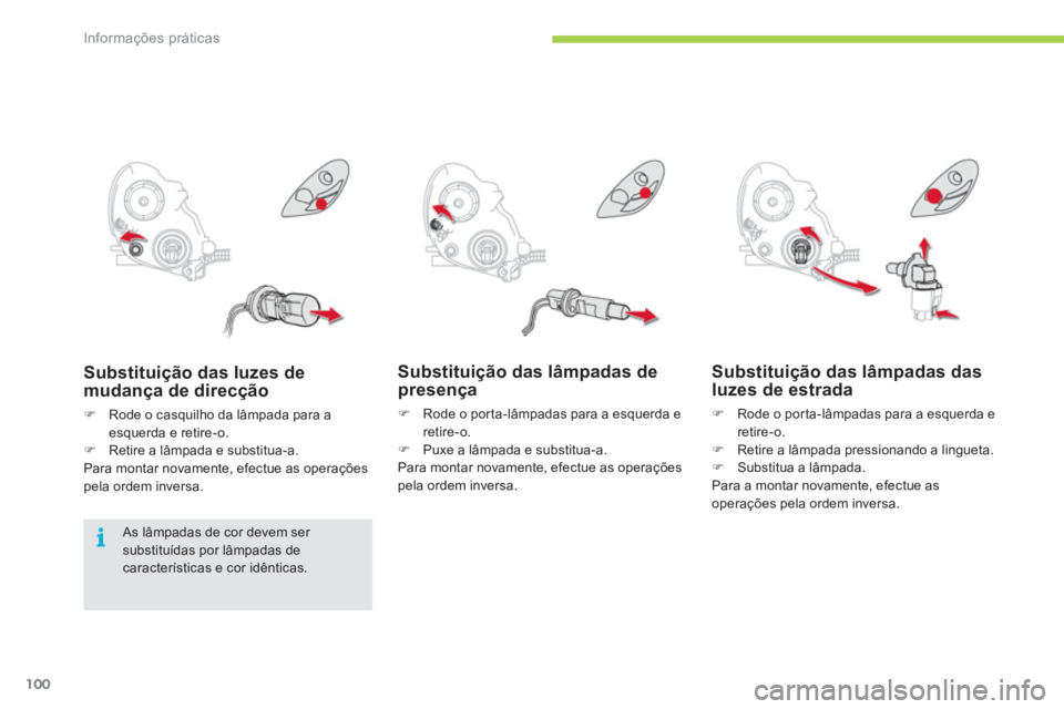 CITROEN C-ZERO 2011  Manual do condutor (in Portuguese) i
Informações práticas
100
   
Substituição das lâmpadas depresença
�) 
  Rode o por ta-lâmpadas para a esquerda e 
retire-o. �)    Puxe a lâmpada e substitua-a.
  Para montar novamente, efec