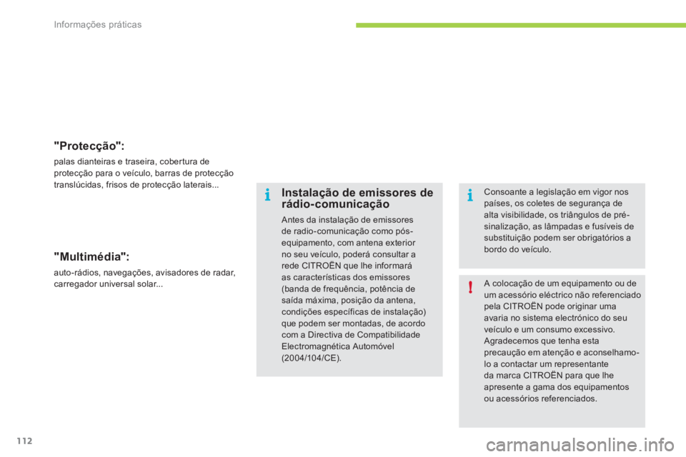 CITROEN C-ZERO 2011  Manual do condutor (in Portuguese) i
!i
Informações práticas
112
"Protecção": 
palas dianteiras e traseira, cober tura deprotecção para o veículo, barras de protecção
translúcidas, frisos de protecção laterais...  
"Multim