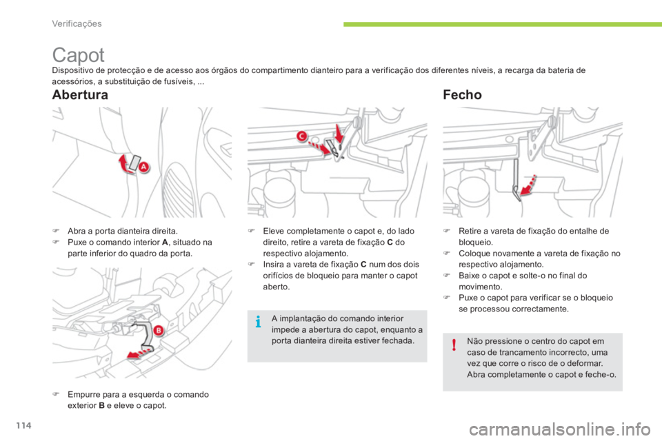 CITROEN C-ZERO 2011  Manual do condutor (in Portuguese) !
i
Ver if ic aç ões
114
   
 
 
 
 
 
 
 
 
 
 
Capot Dispositivo de protecção e de acesso aos órgãos do compartimento dianteiro para a verificação dos diferentes níveis, a recarga da bateri