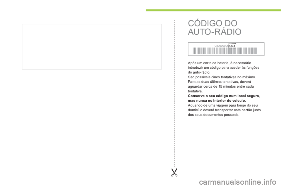 CITROEN C-ZERO 2011  Manual do condutor (in Portuguese)  Após um cor te da bateria, é necessário
introduzir um código para aceder às funções 
do auto-rádio. 
 São possíveis cinco tentativas no máximo. 
Para as duas últimas tentativas, deverá
a