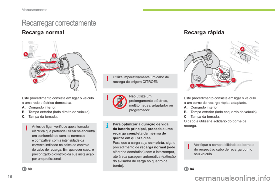 CITROEN C-ZERO 2011 Manual do condutor (in Portuguese) i!
!
!
!
Manuseamento
16
Recarregar correctamente
Este procedimento consiste em ligar o veÃculo
a um borne de recarga rápida adaptado.
A.Comando interior.B.Tampa exterior (lado esquerdo do veà CITROEN C-ZERO 2011 Manual do condutor (in Portuguese) i!
!
!
!
Manuseamento
16
Recarregar correctamente
Este procedimento consiste em ligar o veÃculo
a um borne de recarga rápida adaptado.
A.Comando interior.B.Tampa exterior (lado esquerdo do veÃ