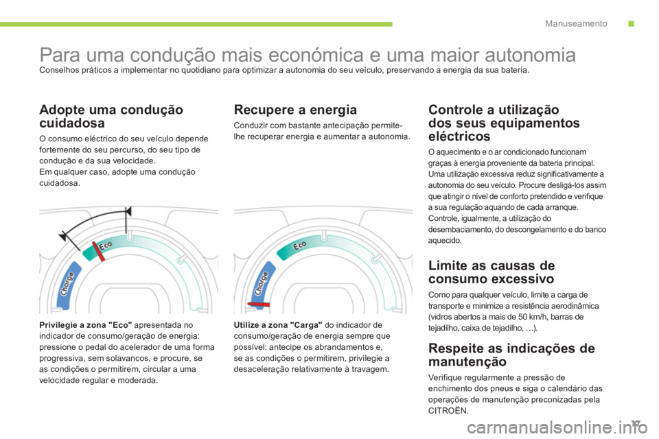 CITROEN C-ZERO 2011 Manual do condutor (in Portuguese) .Manuseamento
17
Para uma condução mais económica e uma maior autonomia Conselhos práticos a implementar no quotidiano para optimizar a autonomia do seu veÃculo, preser vando a energ CITROEN C-ZERO 2011 Manual do condutor (in Portuguese) .Manuseamento
17
Para uma condução mais económica e uma maior autonomia Conselhos práticos a implementar no quotidiano para optimizar a autonomia do seu veÃculo, preser vando a energ