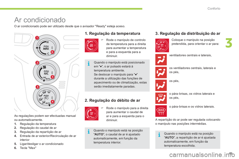 CITROEN C-ZERO 2011  Manual do condutor (in Portuguese) 3
i
ii
Conforto
49
  Ar condicionado 
 
 O ar condicionado pode ser utilizado desde que o avisador "Ready" esteja aceso. 
1. Regulação da temperatura 
�)Rode o manípulo de controlo 
de temperatura 