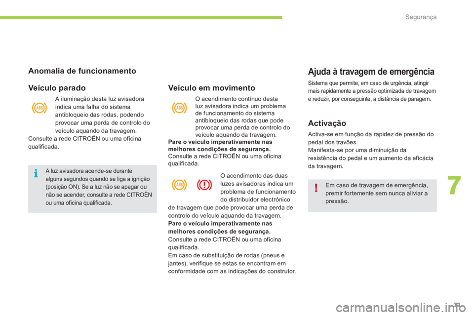 CITROEN C-ZERO 2011 Manual do condutor (in Portuguese) 7
i
!
Segurança
71
Anomalia de funcionamento
Veículo parado
A luz avisadora acende-se durante alguns segundos quando se liga a ignição (posição ON). Se a luz não se apagar ounão se a CITROEN C-ZERO 2011 Manual do condutor (in Portuguese) 7
i
!
Segurança
71
Anomalia de funcionamento
Veículo parado
A luz avisadora acende-se durante alguns segundos quando se liga a ignição (posição ON). Se a luz não se apagar ounão se a