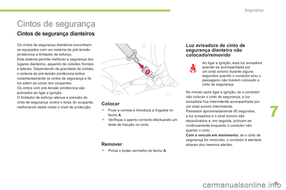 CITROEN C-ZERO 2011  Manual do condutor (in Portuguese) 7
Segurança
73
  Cintos de segurança 
 
 
Cintos de segurança dianteiros 
Colocar 
�) 
  Puxe a correia e introduza a lingueta no 
fecho A.�)   Ver ifique o aper to correcto efectuando um 
teste de