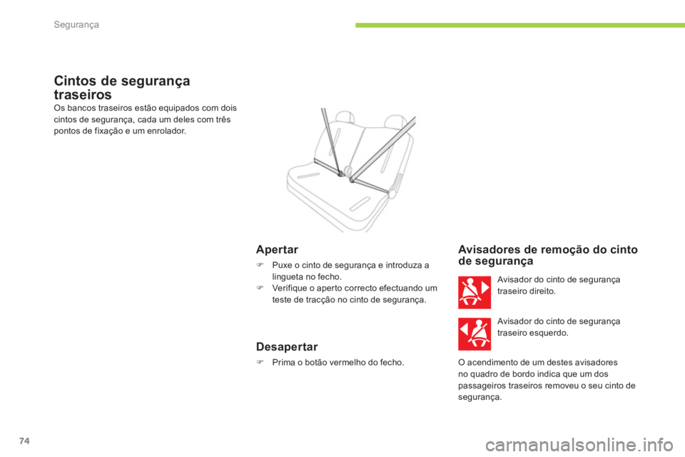 CITROEN C-ZERO 2011  Manual do condutor (in Portuguese) Segurança
74
Cintos de segurança
traseiros
Os bancos traseiros estão equipados com dois 
cintos de segurança, cada um deles com três pontos de fixação e um enrolador. 
   
Apertar 
�) 
  Puxe o