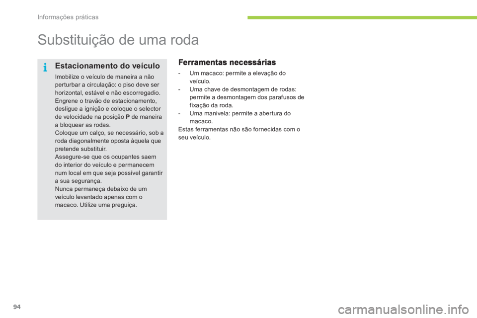 CITROEN C-ZERO 2011  Manual do condutor (in Portuguese) i
Informações práticas
94
   
 
 
 
 
 
 
 
Substituição de uma roda  
 
 
 
-   Um macaco: permite a elevação do 
v
eículo. 
   
-  Uma chave de desmontagem de rodas:
permite a desmontagem do
